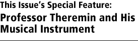 This Issue’s Special Feature: Professor Theremin and His Wondrous Musical Instrument