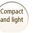 Compact and light