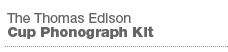 The Thomas Edison Cup Phonograph Kit