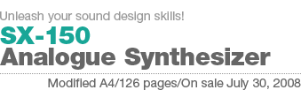 Unleash your sound design skills! SX-150 Analogue Synthesizer[Modified A4/126 pages/On sale July 30, 2008]