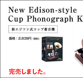 NEW Edison-style Cup Phonograph Kit 新エジソン式コップ蓄音機 価格：2,839円（税別） 販売終了